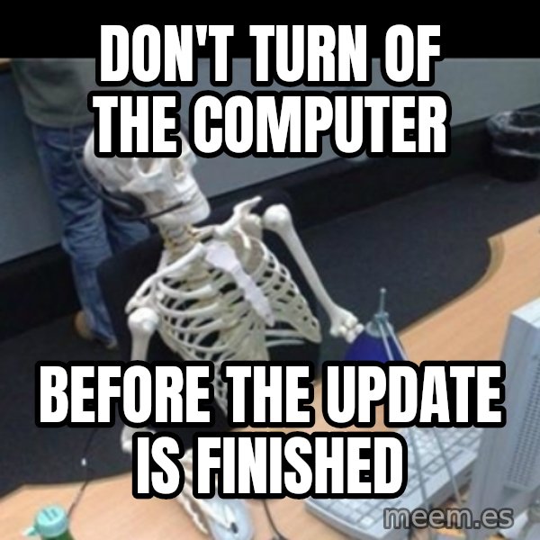 Skeleton computer meme: Don't turn of the computer / Before the update is finished