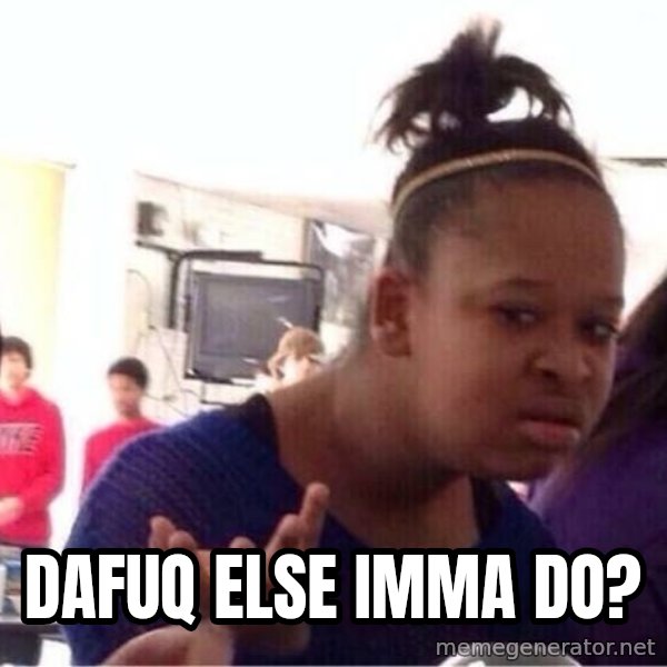 Confused Black Girl meme: Dafuq else imma do?