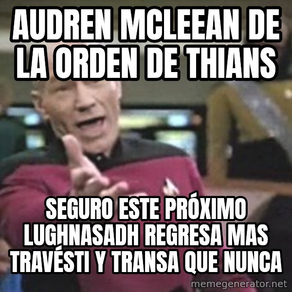 Captain Picard meme: AUDREN MCLEEAN DE LA ORDEN DE THIANS / seguro este próximo lughnasadh regresa mas travésti y transa que nunca