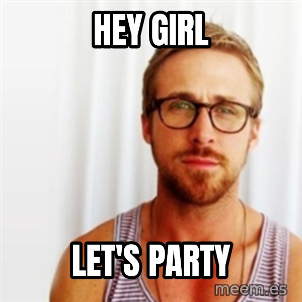 Ryan Gosling Hey  meme: hey girl / let's party