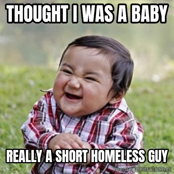 evil toddler kid2 meme: Thought i was a baby / really a short homeless guy
