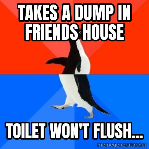 Socially Awesome Awkward Penguin meme: Takes a dump in Friends House / Toilet won't flush...