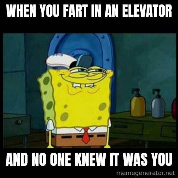 Don't you, Squidward? meme: When you fart in an elevator / and no one knew it was you