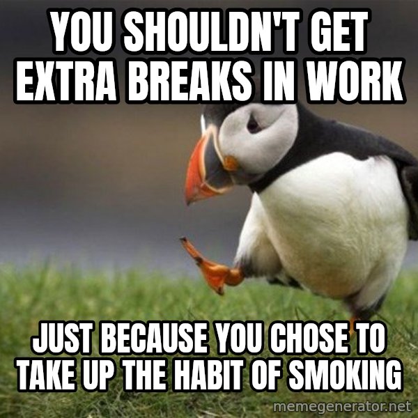 Unpopular Opinion Puffin meme: You shouldn't get extra breaks in work / just because you chose to take up the habit of smoking