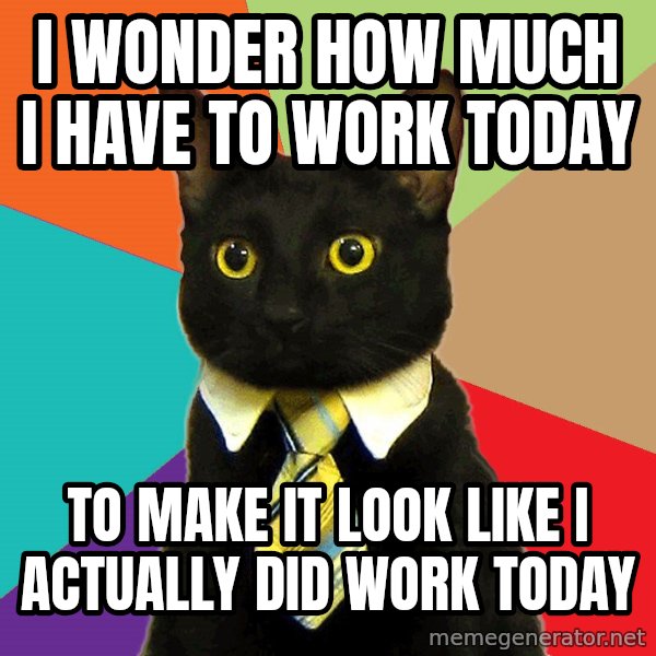 Business Cat meme: I wonder how much I have to work today / to make it look like I actually did work today