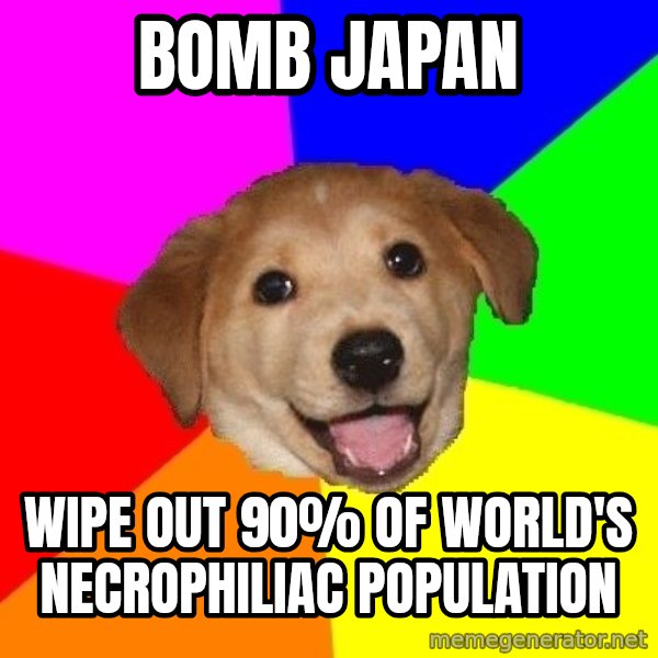 Advice Dog meme: bomb japan / wipe out 90% of world's necrophiliac population