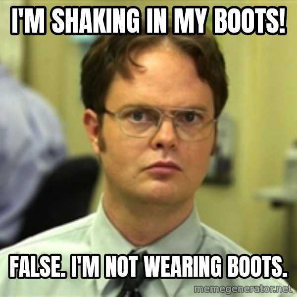 Dwight Meme meme: I'm shaking in my boots! / False. I'm not wearing boots.
