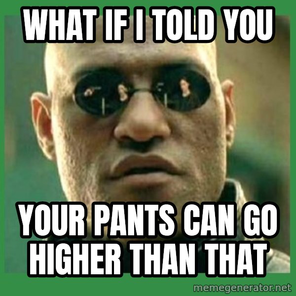 Matrix Morpheus meme: what if i told you / your pants can go higher than that