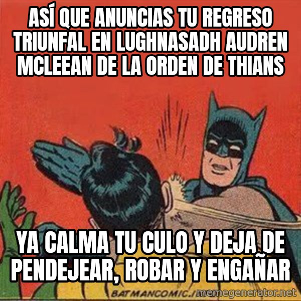 batman slap robin meme: así que anuncias tu regreso triunfal en lughnasadh audren mcleean de la orden de thians / ya calma tu culo y deja de pendejear, robar y engañar