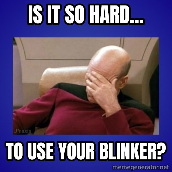 Picard facepalm  meme: Is it so hard... / to use your blinker?