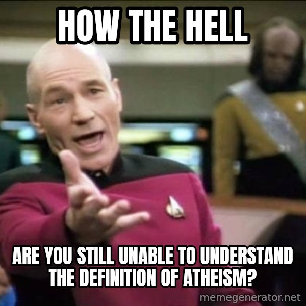 Why the fuck meme: how the hell / are you still unable to understand the definition of atheism?