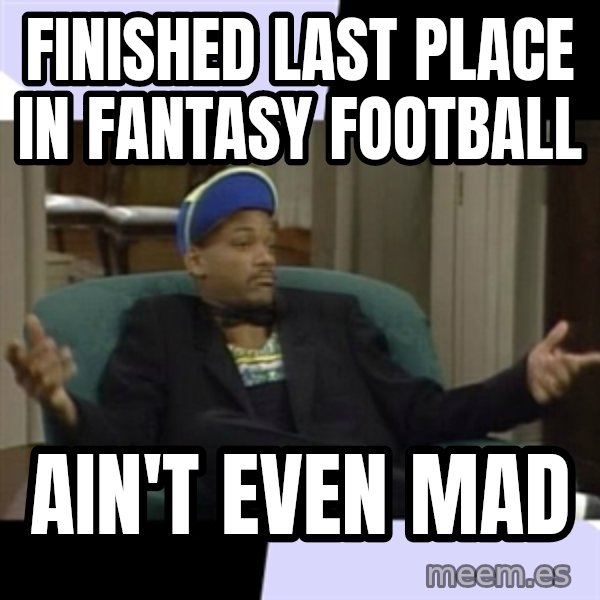 I Aint Even Mad Will meme: finished last place in fantasy football / ain't even mad