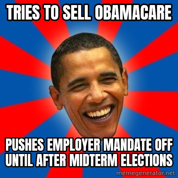 Obama meme: tries to sell obamacare / pushes employer mandate off until after midterm elections