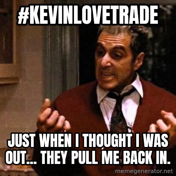 Al Pacino Godfather Iii meme: #kevinlovetrade / Just when I thought I was out... They pull me back in.