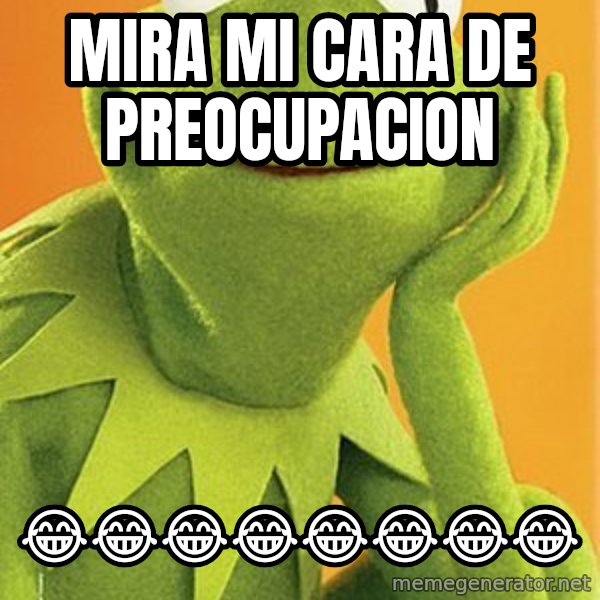 Kermit the frog meme: Mira mi cara de preocupacion / 😂😂😂😂😂😂😂😂