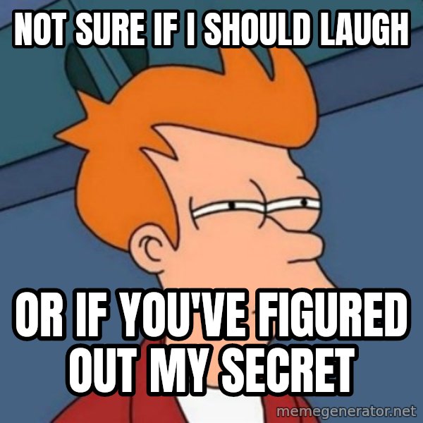 Not sure if troll meme: Not sure if I should laugh / or if you've figured out my secret