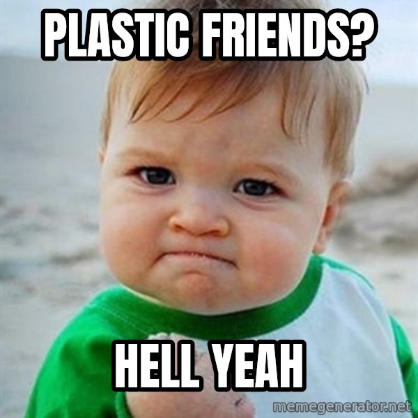 Victory Baby meme: plastic friends? / hell yeah