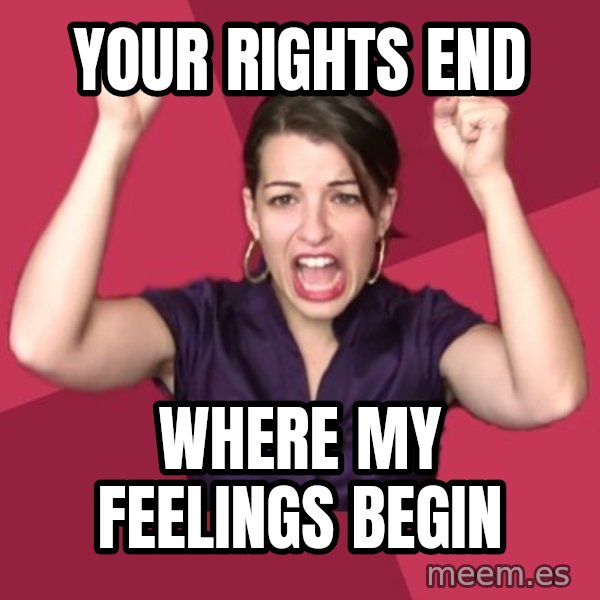 FeministFrequently meme: Your rights end / Where my feelings begin