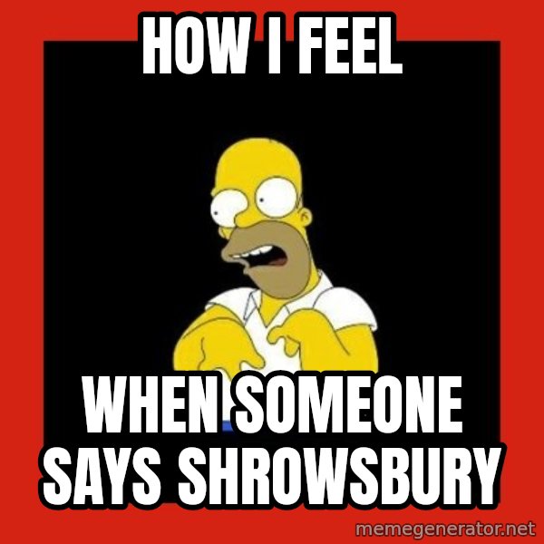 Homer retard meme: how i feel / when someone says shrowsbury