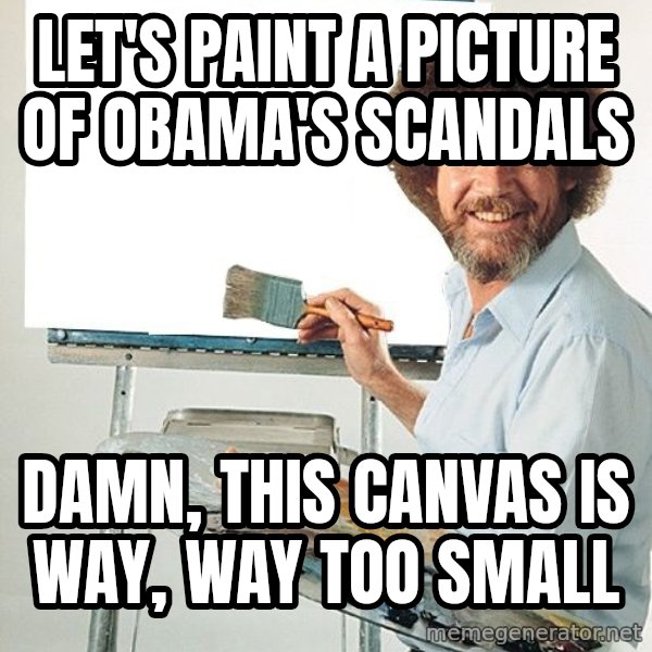Bob Ross meme: let's paint a picture of obama's scandals / damn, this canvas is way, way too small