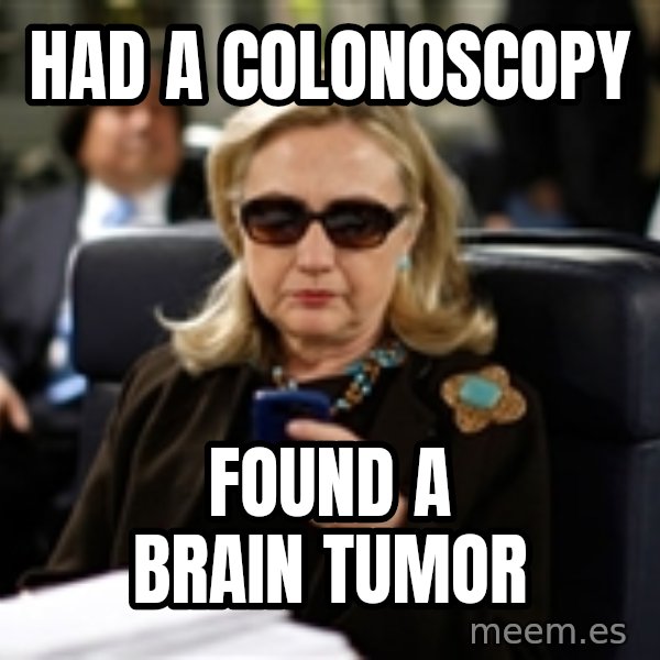 Hillary Text meme: had a colonoscopy / found a brain tumor