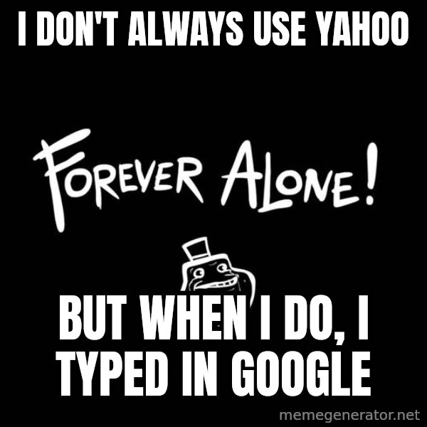 The Most Interesting Man In The World meme: i don't always use yahoo / but when i do, i typed in google