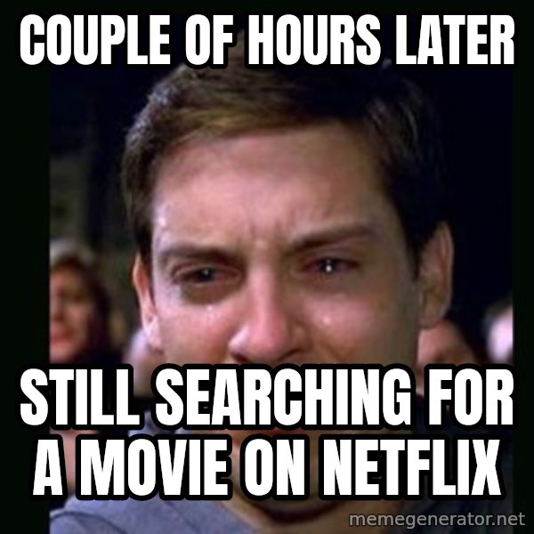 crying peter parker meme: couple of hours later / still SEARCHing FOR A MOVIE ON NETFLIX