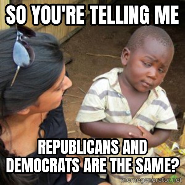 Skeptical 3rd World Kid meme: So you're telling me / Republicans and Democrats are the same?