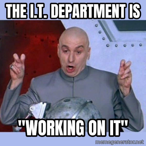 Dr Evil meme meme: THE I.T. DEPARTMENT IS / "WORKING ON IT"