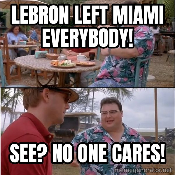See? Nobody Cares meme: lebron left Miami everybody! / see? no one cares!