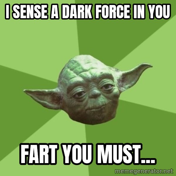 Advice Yoda Gives meme: I sense a dark force in you / Fart you must...