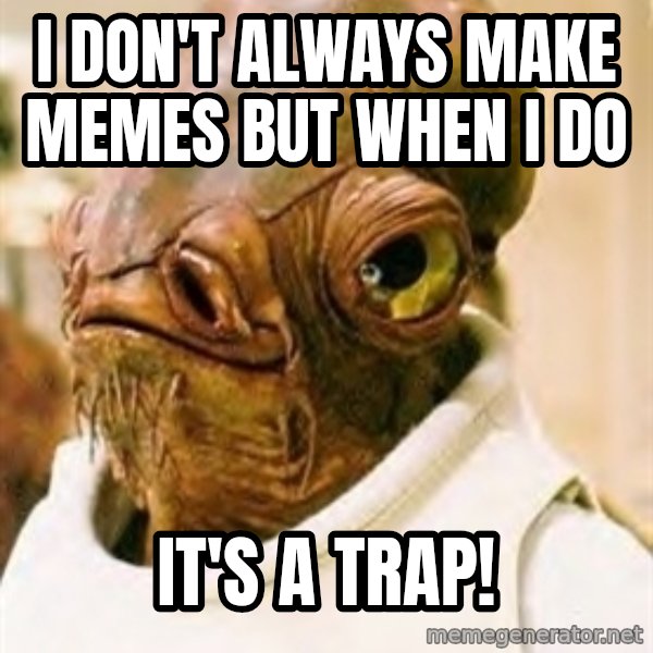 Its A Trap meme: I DON't always make memes but when i do / it's a trap!