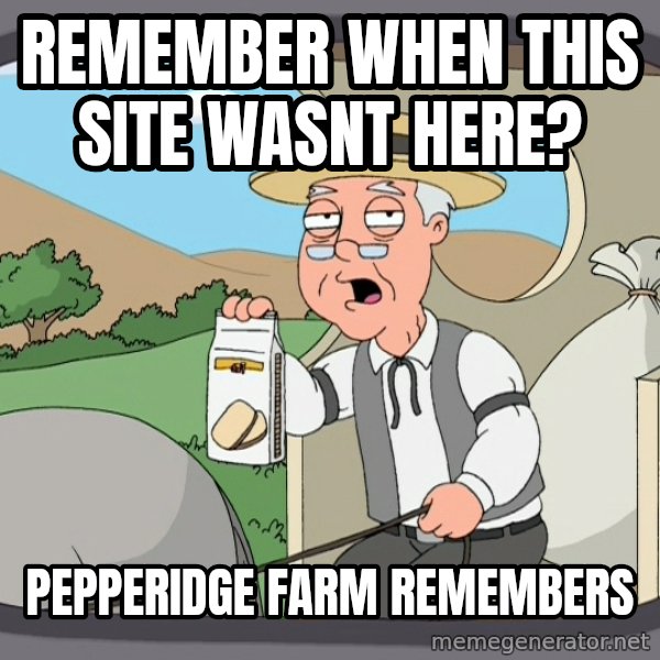 Pepperidge Farm Remembers Meme meme: Remember When This Site Wasnt here? / pepperidge farm remembers