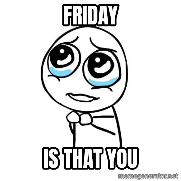 pleaseguy  meme: Friday / Is that YOU