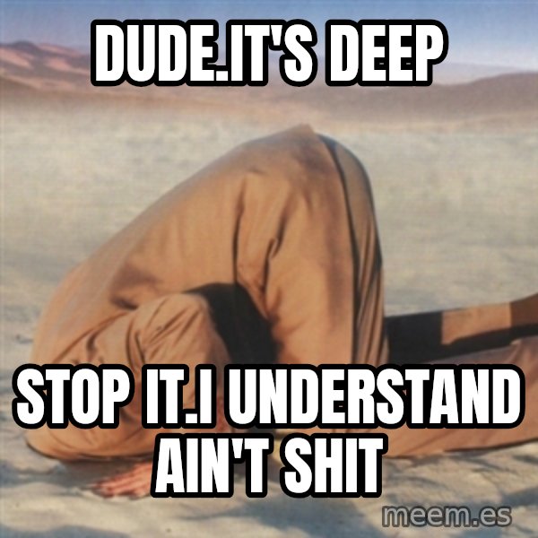 you're so deep meme: Dude.It's deep / Stop it.i understand ain't shit