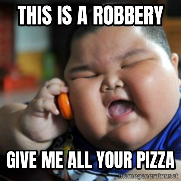 fat chinese kid meme: THIS IS A ROBBERY / GIVE ME ALL YOUR PIZZA