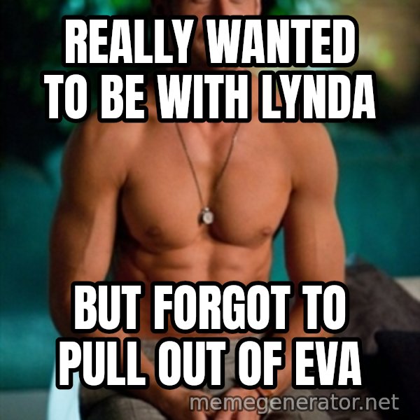 Shirtless Ryan Gosling meme: Really wanted to be with Lynda / But forgot to pull out of Eva