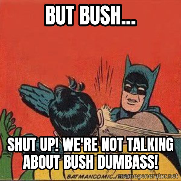 batman slap robin meme: But Bush... / shut up! We're noT talking about bush dumbass!