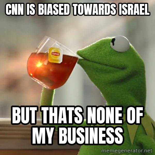 Kermit The Frog Drinking Tea meme: cnn is biased towards israel / but thats none of my business