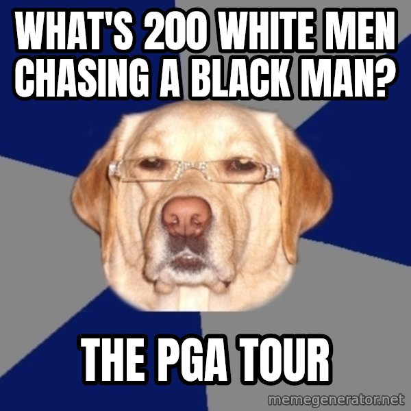 Racist Dawg meme: What's 200 white men chasing a black man? / The PGA Tour
