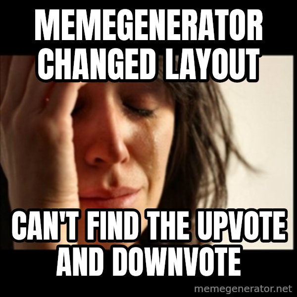 First World Problems meme: memegenerator changed layout / can't find the upvote and downvote