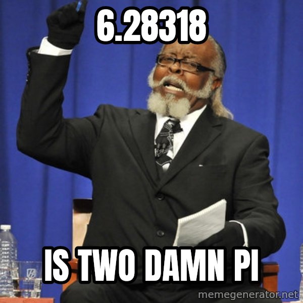 Rent Is Too Damn High meme: 6.28318 / IS TWO DAMN PI
