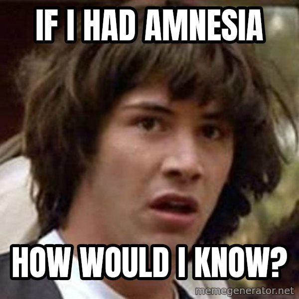 Conspiracy Keanu meme: if i had amnesia / how would i know?