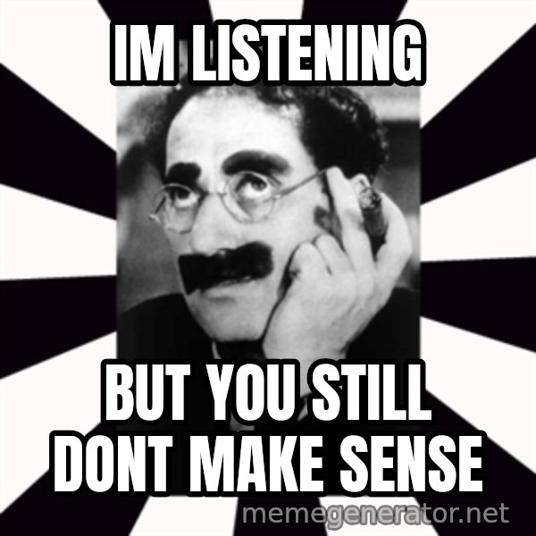 Groucho Marx meme: im listening / but you still dont make sense