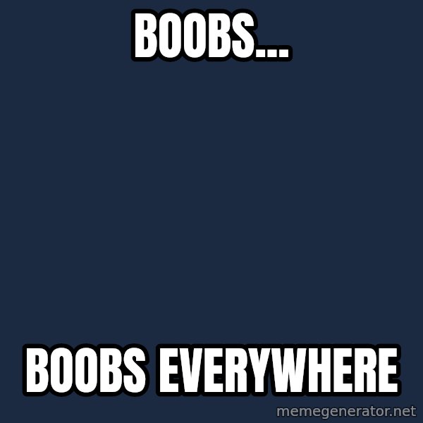 X, X Everywhere  meme: Boobs... / Boobs everywhere