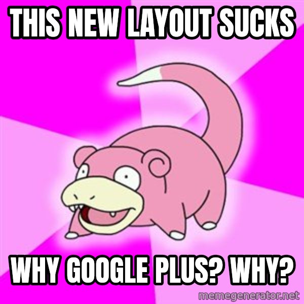 Slowpoke meme: This New layout sucks / Why google plus? Why?