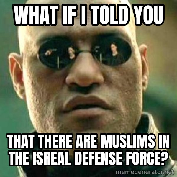 What if I told you / Matrix Morpheus meme: what if I told you / that there are muslims in the Isreal Defense Force?