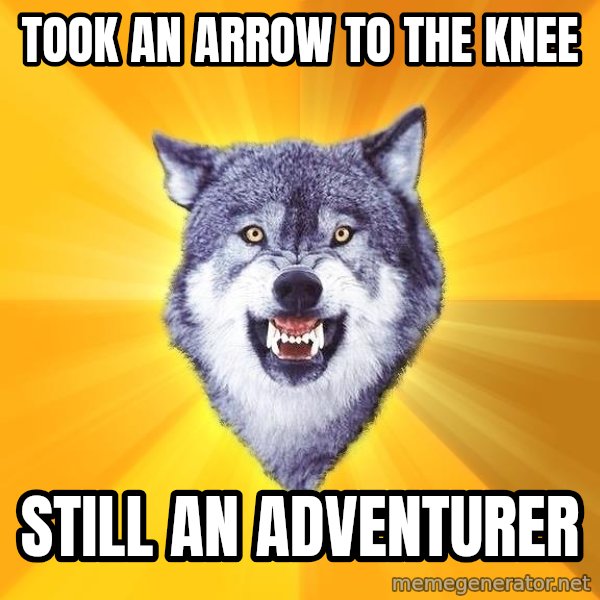 Courage Wolf meme: Took an arrow to the knee / still an adventurer