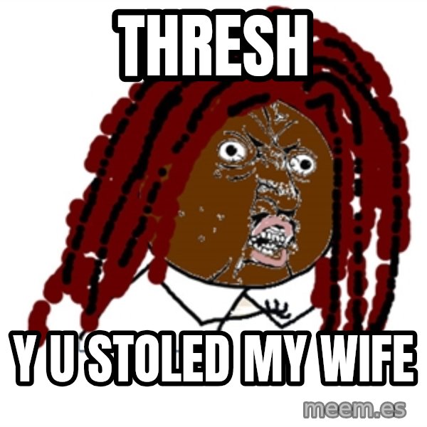 Y U No meme: Thresh / Y U stoled my wife