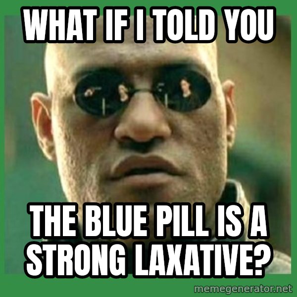 Matrix Morpheus meme: what if i told you / The blue pill is a strong laxative?